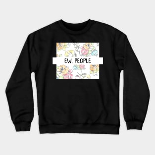 Ew, People Flowers Funny Gift for Her Snarky Sarcastic Work School Saying Crewneck Sweatshirt